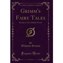 Grimm's Fairy Tales: Retold in One-Syllable Words (Classic Reprint)
