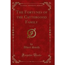The Fortunes of the Cattergood Family, Vol. 1 of 3 (Classic Reprint)
