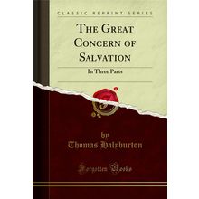 The Great Concern of Salvation: In Three Parts (Classic Reprint)
