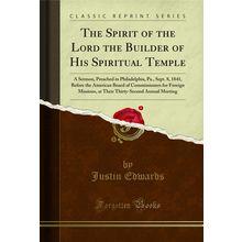 The Spirit of the Lord the Builder of His Spiritual Temple (Classic Reprint)