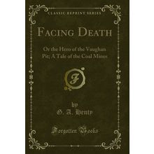 Facing Death: Or the Hero of the Vaughan Pit; A Tale of the Coal Mines