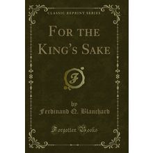 For the King's Sake (Classic Reprint)