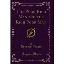 The Poor Rich Man and the Rich Poor Man (Classic Reprint)