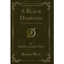 A Black Diamond: A Comic Drama in Two Acts (Classic Reprint)