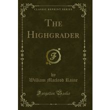 The Highgrader (Classic Reprint)