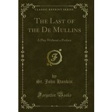 The Last of the De Mullins: A Play Without a Preface (Classic Reprint)