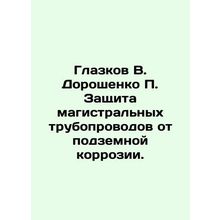 Glazkov V. Doroshenko P. Protection of main pipelines from underground corrosio