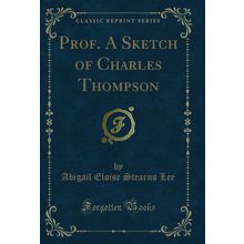 Prof. A Sketch of Charles Thompson (Classic Reprint)