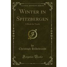 Winter in Spitzbergen: A Book for Youth (Classic Reprint)
