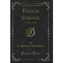 Enoch Strone: A Master of Men (Classic Reprint)