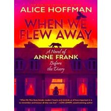 When We Flew Away: A Novel of Anne Frank, Before the Diary