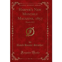 Harper's New Monthly Magazine, 1857, Vol. 14: March 1857 (Classic Reprint)
