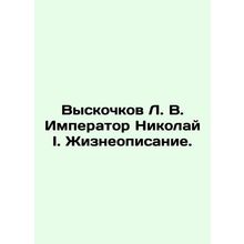 Vysochkov L. V. Emperor Nikolai I. Life description. In Russian /Vyskochkov L.