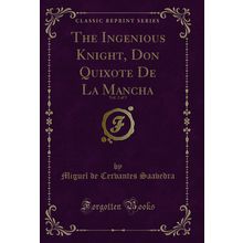 The Ingenious Knight, Don Quixote De La Mancha, Vol. 2 of 3 (Classic Reprint)