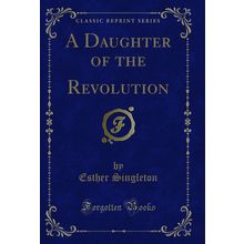 A Daughter of the Revolution (Classic Reprint)