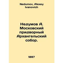 Nedumov A. Moscow Court Cathedral of Arkhangelsk. In Russian /Nedumov A. Moskov