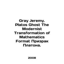 Gray Jeremy. Platos Ghost The Modernist Transformation of Mathematics Format P