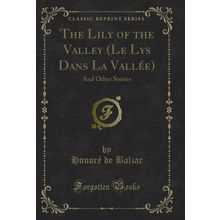 The Lily of the Valley (Le Lys Dans La Vallée): And Other Stories