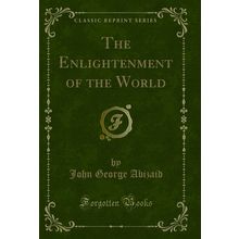 The Enlightenment of the World (Classic Reprint)