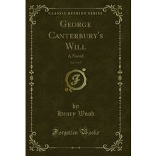 George Canterbury's Will, Vol. 3 of 3: A Novel (Classic Reprint)