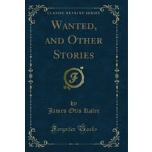 Wanted, and Other Stories (Classic Reprint)