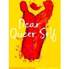 Dear Queer Self An Experiment In Memoir - Jonathan Alexander