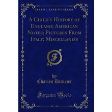 A Child's History of England; American Notes; Pictures From Italy; Miscellanies