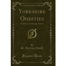 Yorkshire Oddities: Incidents and Strange Events (Classic Reprint)