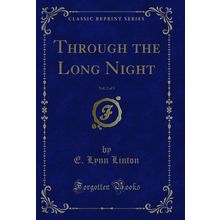 Through the Long Night, Vol. 2 of 3 (Classic Reprint)
