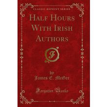 Half Hours With Irish Authors (Classic Reprint)