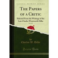 The Papers of a Critic, Vol. 2 of 2 (Classic Reprint)