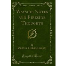 Wayside Notes and Fireside Thoughts (Classic Reprint)