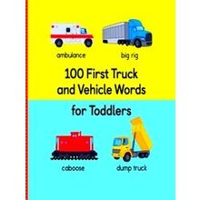 100 First Words 100 First Truck And Vehicle Words For Toddlers