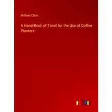 A Hand-Book of Tamil for the Use of Coffee Planters