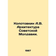 A.V. Kolotovkin Architecture of Soviet Moldova. In Russian /Kolotovkin A.V. Ark