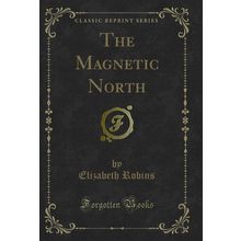 The Magnetic North (Classic Reprint)