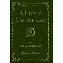 A Little Captive Lad (Classic Reprint)