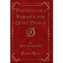 Whitepatch a Romance for Quiet People, Vol. 3 of 3 (Classic Reprint)