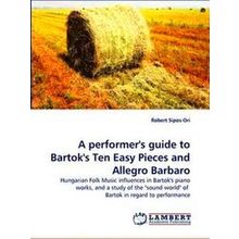 A performer's guide to Bartok's Ten Easy Pieces and Allegro Barbaro