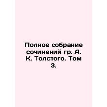 The Complete Collection of Works by A.K. Tolstoy. Volume 3./Polnoe sobranie soc