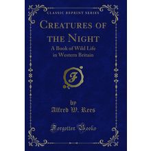 Creatures of the Night: A Book of Wild Life in Western Britain