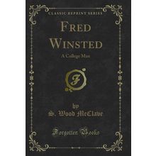 Fred Winsted: A College Man (Classic Reprint)