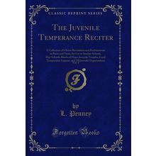 The Juvenile Temperance Reciter, Vol. 4 (Classic Reprint)