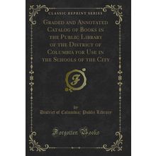 Graded and Annotated Catalog of Books in the Public Library of the District of