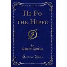 Hi-Po the Hippo (Classic Reprint)