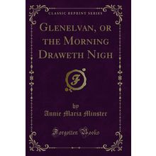 Glenelvan, or the Morning Draweth Nigh (Classic Reprint)