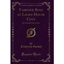 Fairview Boys at Light-House Cove: Or Carried Out to Sea (Classic Reprint)