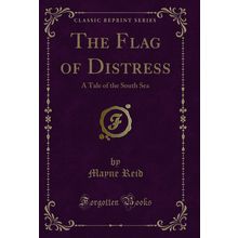 The Flag of Distress: A Tale of the South Sea (Classic Reprint)