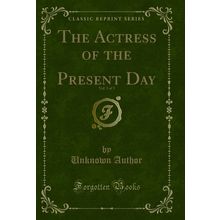 The Actress of the Present Day, Vol. 3 of 3 (Classic Reprint)
