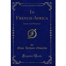 In French-Africa: Scenes and Memories (Classic Reprint)